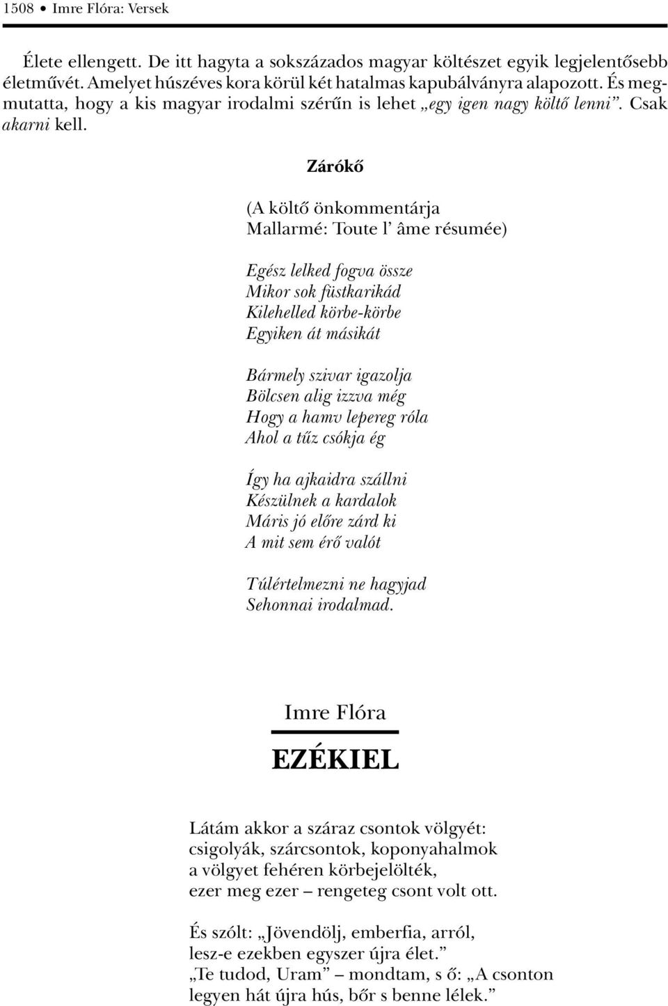 Zárókô (A költô önkommentárja Mallarmé: Toute l âme résumée) Egész lelked fogva össze Mikor sok füstkarikád Kilehelled körbe-körbe Egyiken át másikát Bármely szivar igazolja Bölcsen alig izzva még