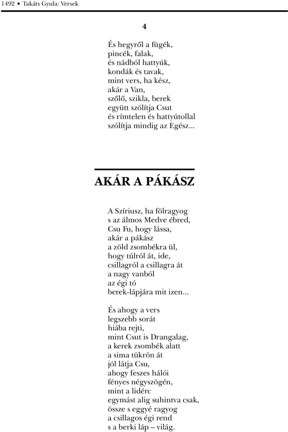 .. AKÁR A PÁKÁSZ A Szíriusz, ha fölragyog s az álmos Medve ébred, Csu Fu, hogy lássa, akár a pákász a zöld zsombékra ül, hogy túlról át, ide, csillagról a csillagra át a nagy