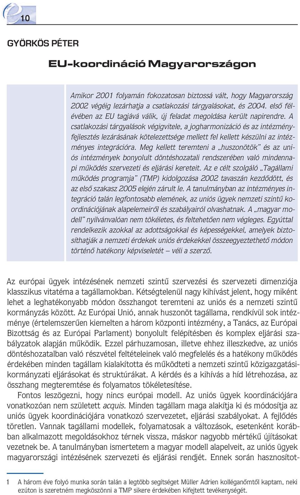 A csatlakozási tárgyalások végigvitele, a jogharmonizáció és az intézményfejlesztés lezárásának kötelezettsége mellett fel kellett készülni az intézményes integrációra.