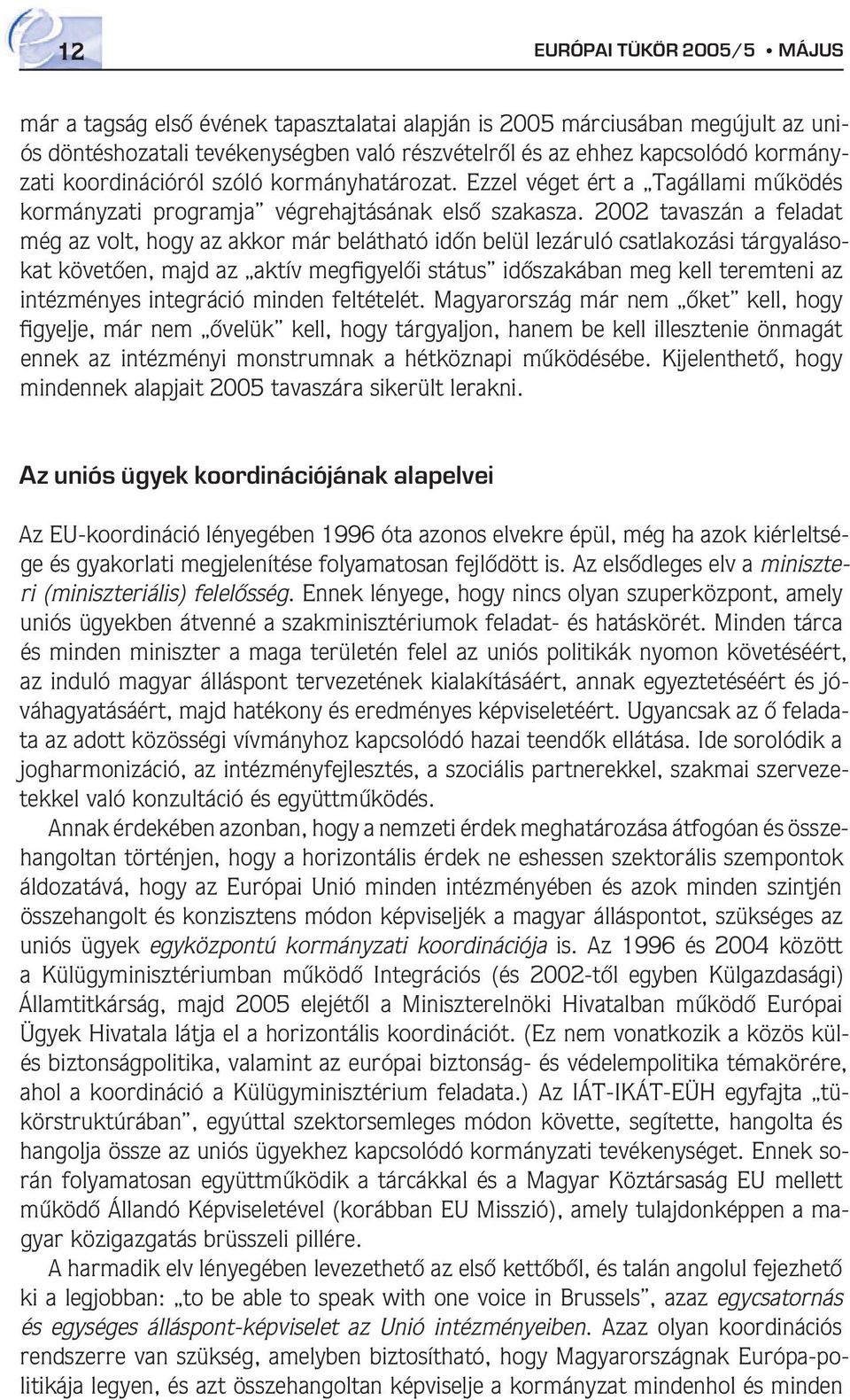 2002 tavaszán a feladat még az volt, hogy az akkor már belátható idôn belül lezáruló csatlakozási tárgyalásokat követôen, majd az aktív megfigyelôi státus idôszakában meg kell teremteni az