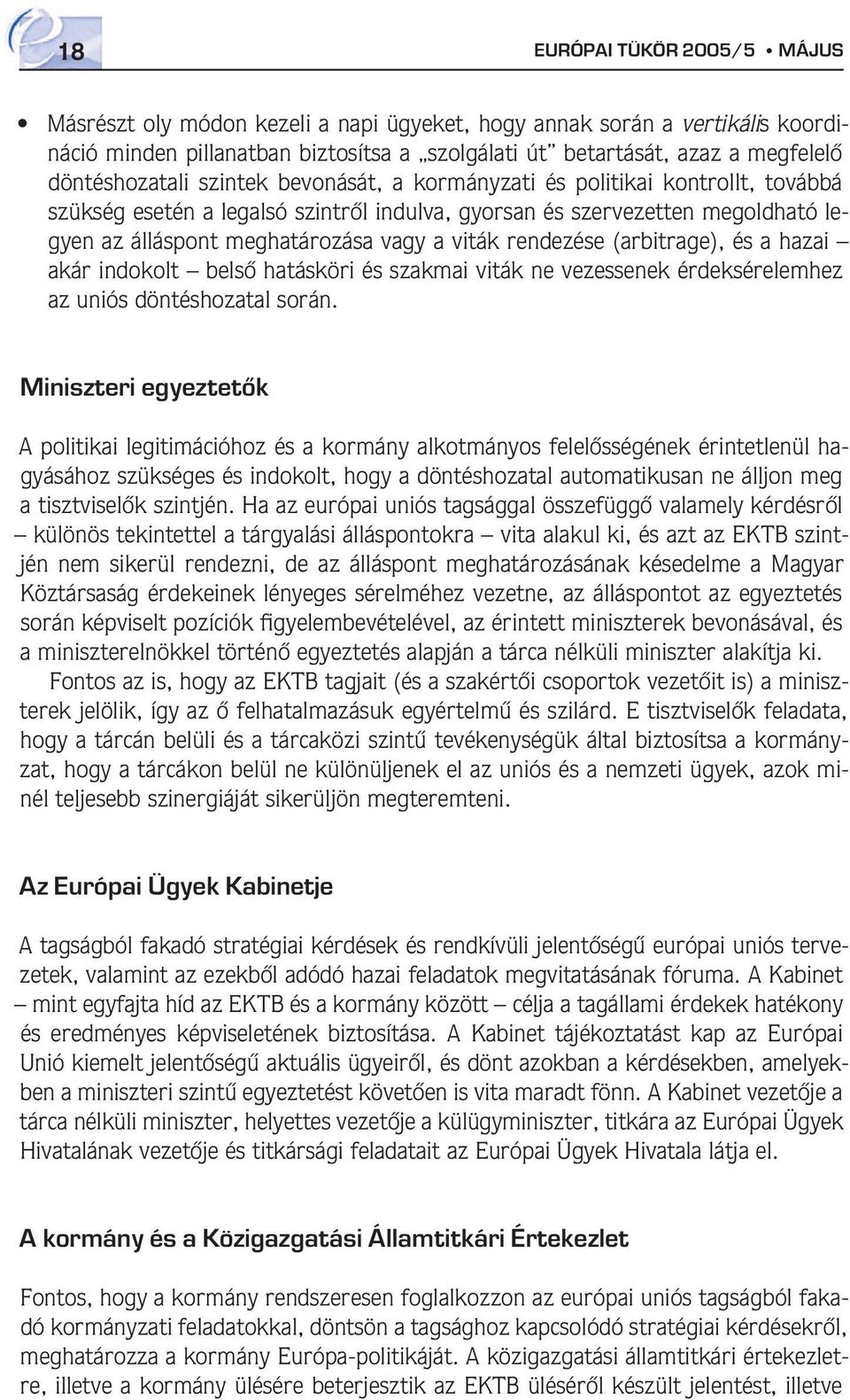 viták rendezése (arbitrage), és a hazai akár indokolt belsô hatásköri és szakmai viták ne vezessenek érdeksérelemhez az uniós döntéshozatal során.