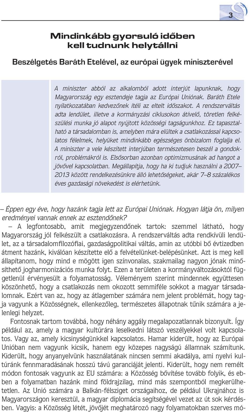 A rendszerváltás adta lendület, illetve a kormányzási ciklusokon átívelô, töretlen felkészülési munka jó alapot nyújtott közösségi tagságunkhoz.