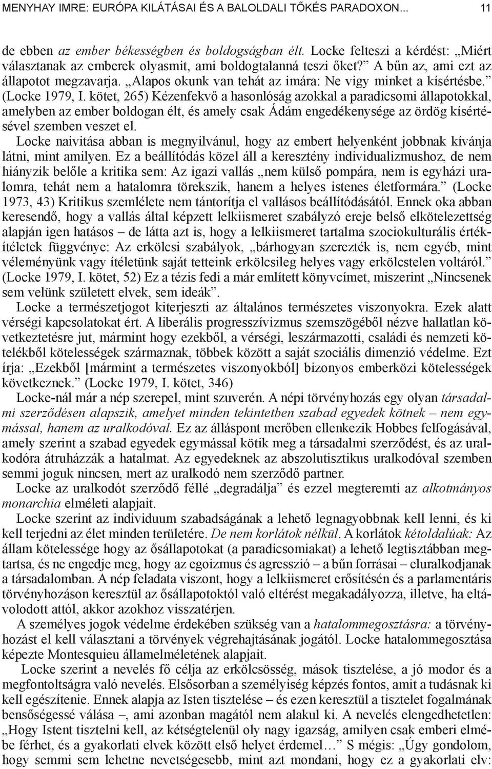 (Locke 1979, I. kötet, 265) Kézenfekv a hasonlóság azokkal a paradicsomi állapotokkal, amelyben az ember boldogan élt, és amely csak Ádám engedékenysége az ördög kísértésével szemben veszet el.