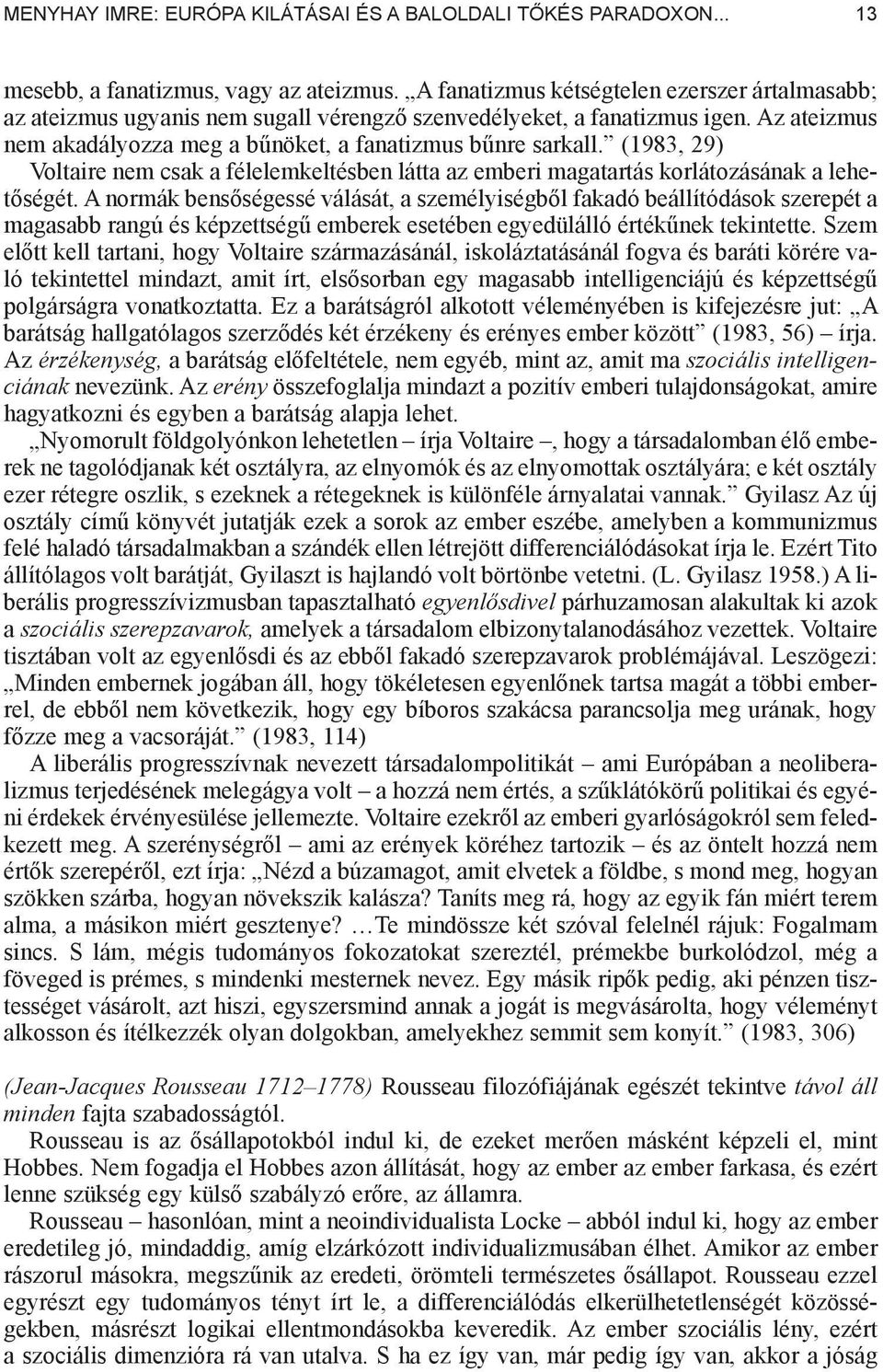 (1983, 29) Voltaire nem csak a félelemkeltésben látta az emberi magatartás korlátozásának a lehet ségét.