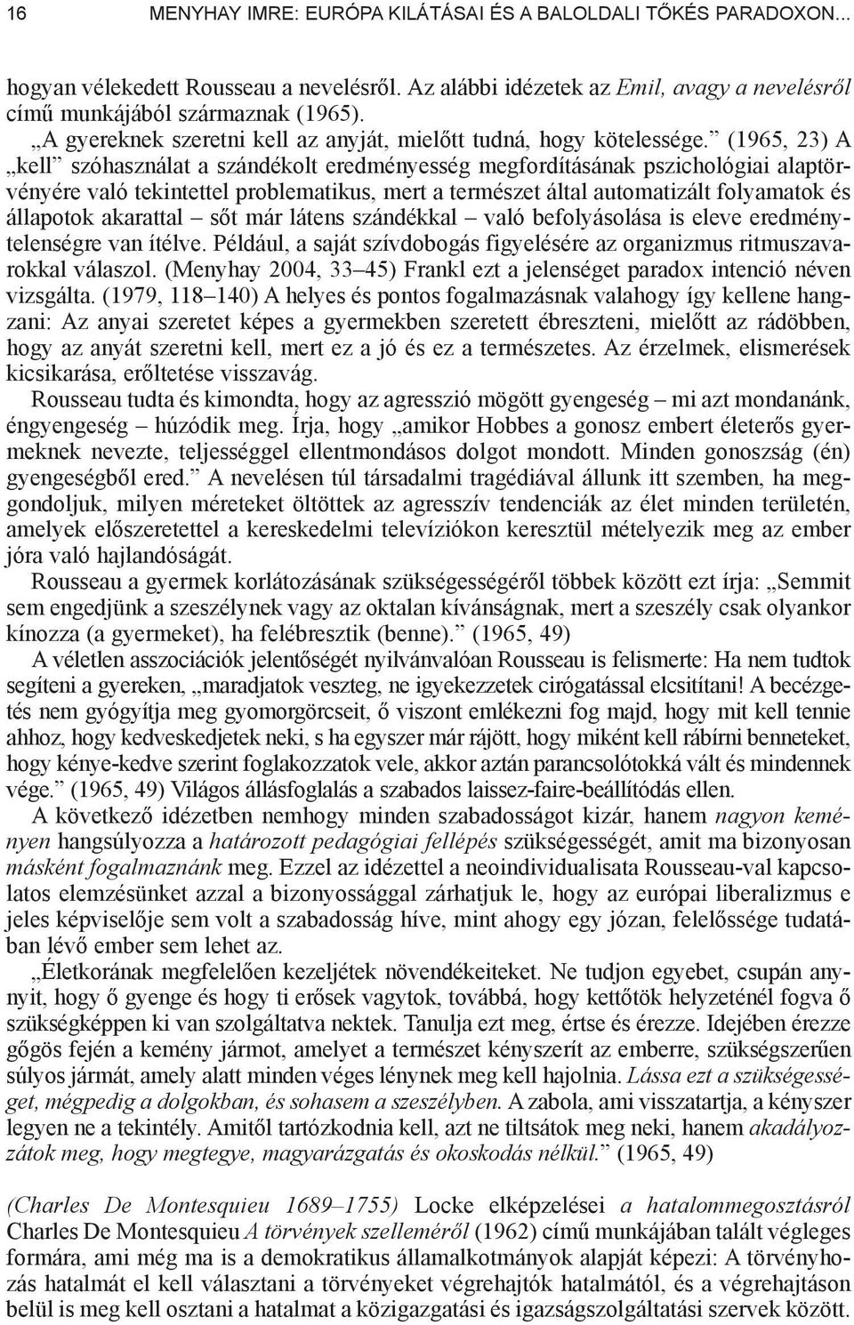 (1965, 23) A kell szóhasználat a szándékolt eredményesség megfordításának pszichológiai alaptörvényére való tekintettel problematikus, mert a természet által automatizált folyamatok és állapotok