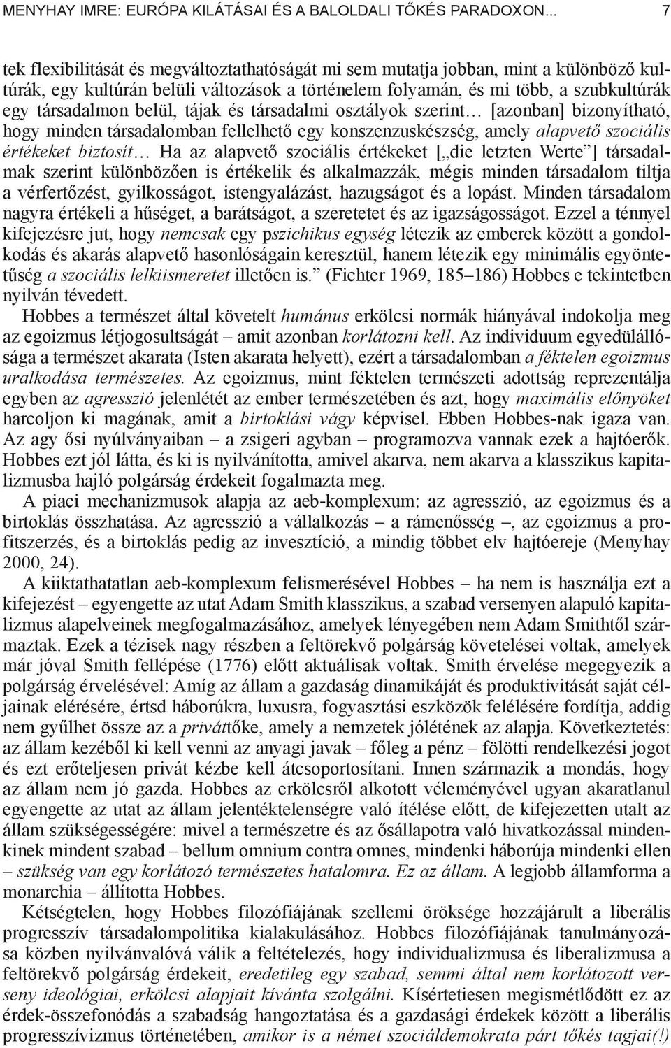 belül, tájak és társadalmi osztályok szerint [azon ban] bizonyítható, hogy minden társadalomban fellelhet egy konszen zus készség, amely alapvet szociális értékeket biztosít Ha az alapvet szo ciá lis