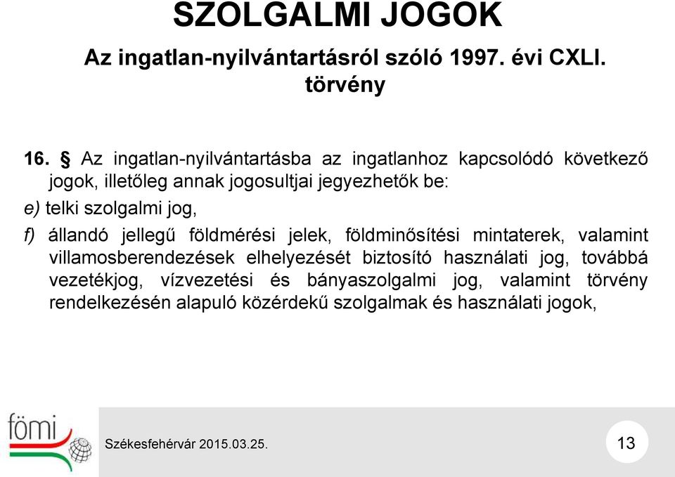 telki szolgalmi jog, f) állandó jellegű földmérési jelek, földminősítési mintaterek, valamint villamosberendezések