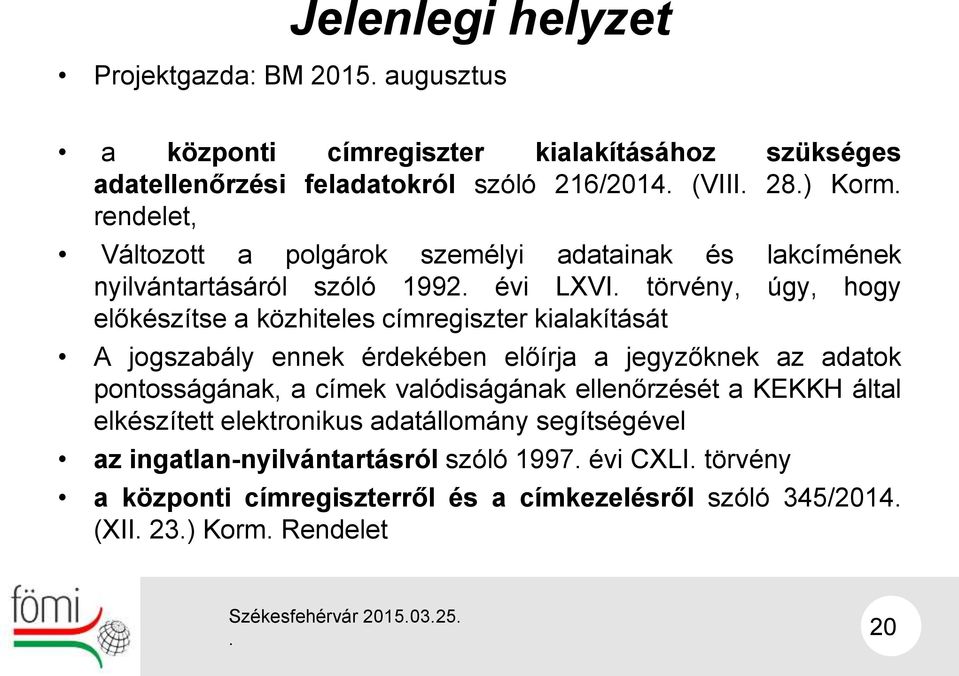 törvény, úgy, hogy előkészítse a közhiteles címregiszter kialakítását A jogszabály ennek érdekében előírja a jegyzőknek az adatok pontosságának, a címek