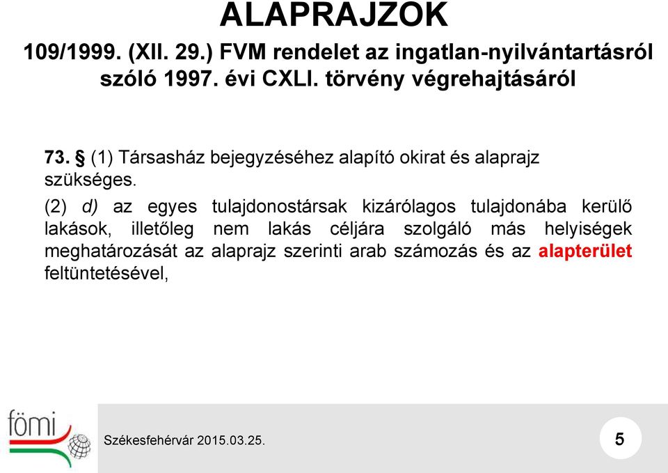 (2) d) az egyes tulajdonostársak kizárólagos tulajdonába kerülő lakások, illetőleg nem lakás céljára