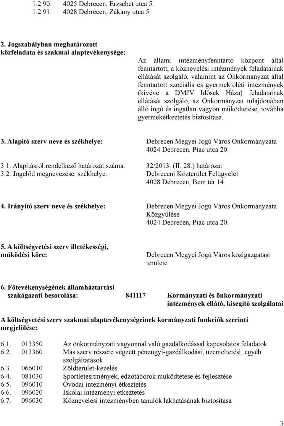 Önkormányzat által fenntartott szociális és gyermekjóléti intézmények (kivéve a DMJV Idősek Háza) feladatainak ellátását szolgáló, az Önkormányzat tulajdonában álló ingó és ingatlan vagyon