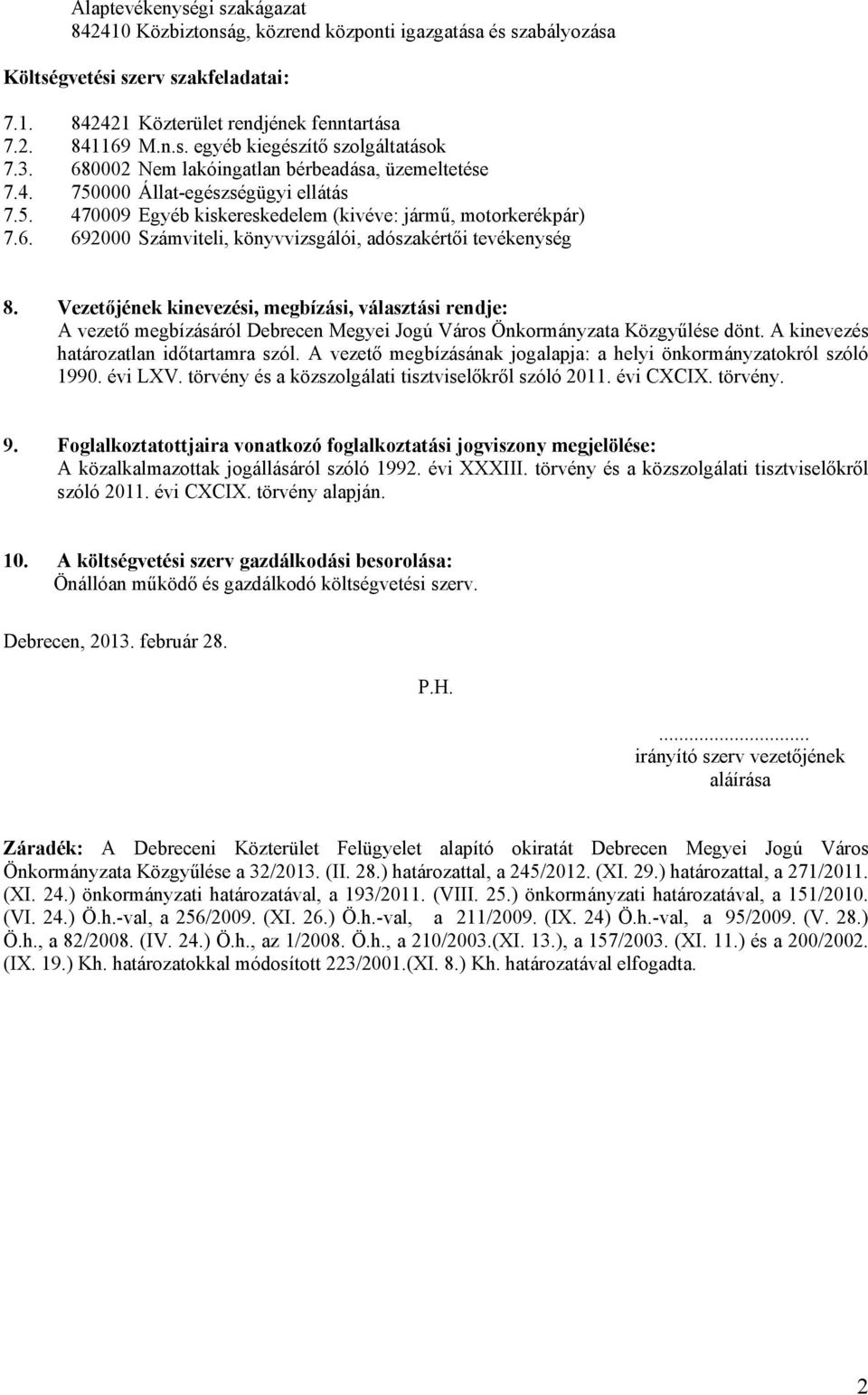 Vezetőjének kinevezési, megbízási, választási rendje: A vezető megbízásáról Debrecen Megyei Jogú Város Önkormányzata Közgyűlése dönt. A kinevezés határozatlan időtartamra szól.