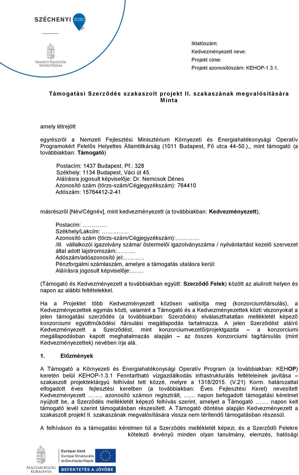 Budapest, Fő utca 44-50.),, mint támogató (a továbbiakban: Támogató) Postacím: 1437 Budapest, Pf.: 328 Székhely: 1134 Budapest, Váci út 45. Aláírásra jogosult képviselője: Dr.