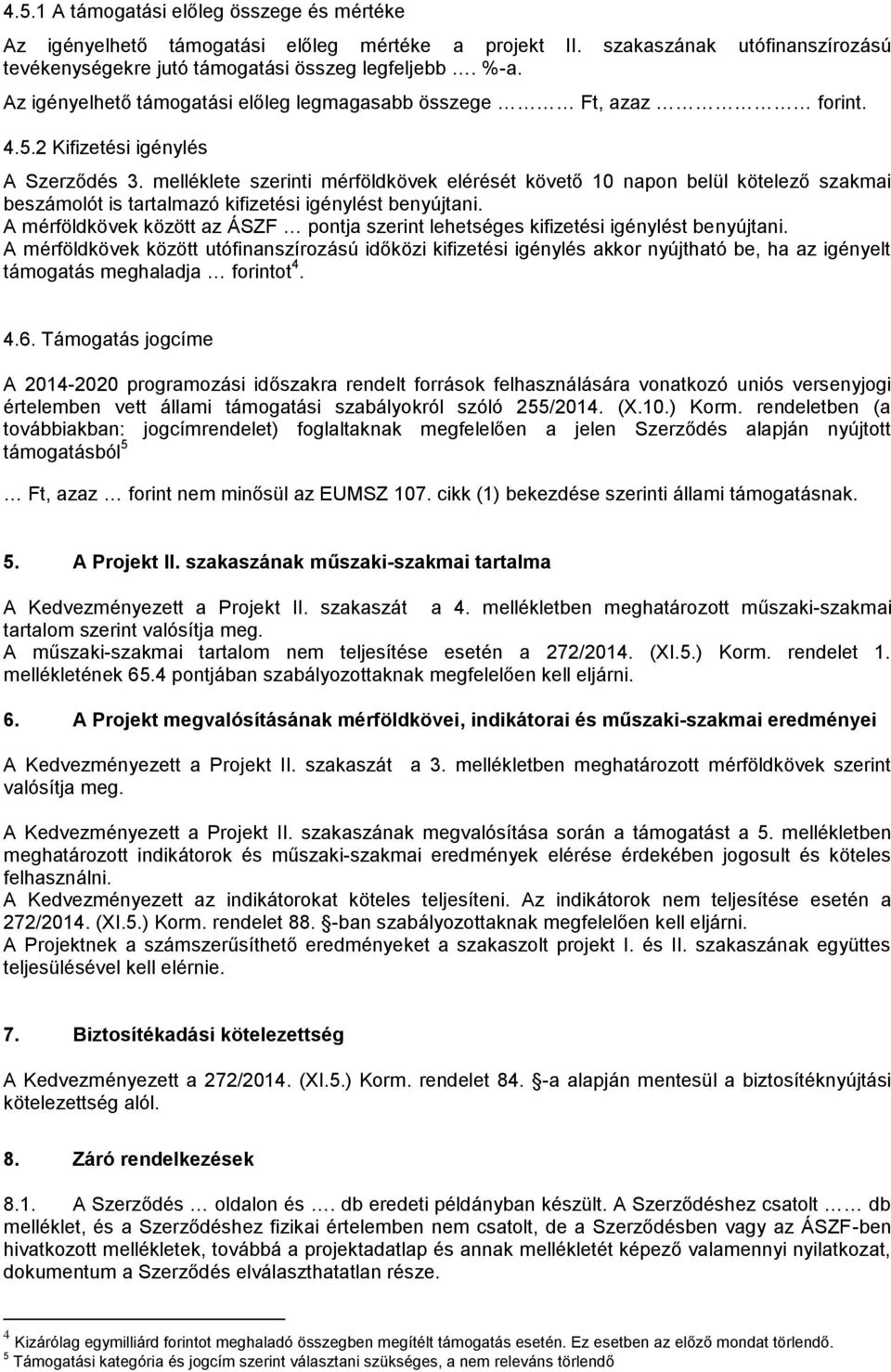 melléklete szerinti mérföldkövek elérését követő 10 napon belül kötelező szakmai beszámolót is tartalmazó kifizetési igénylést benyújtani.