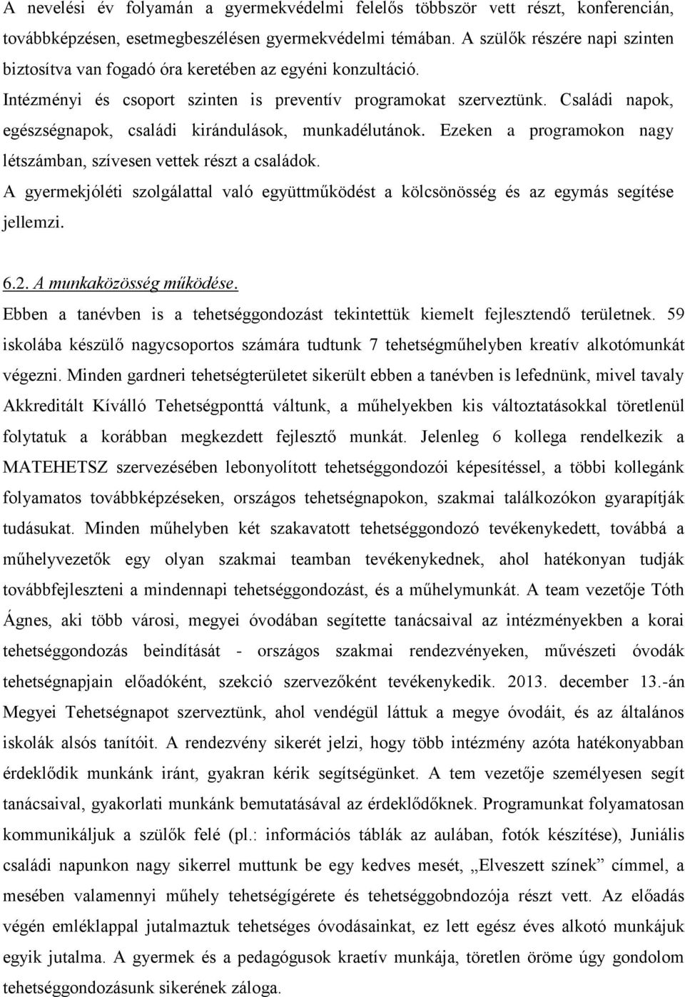 Családi napok, egészségnapok, családi kirándulások, munkadélutánok. Ezeken a programokon nagy létszámban, szívesen vettek részt a családok.