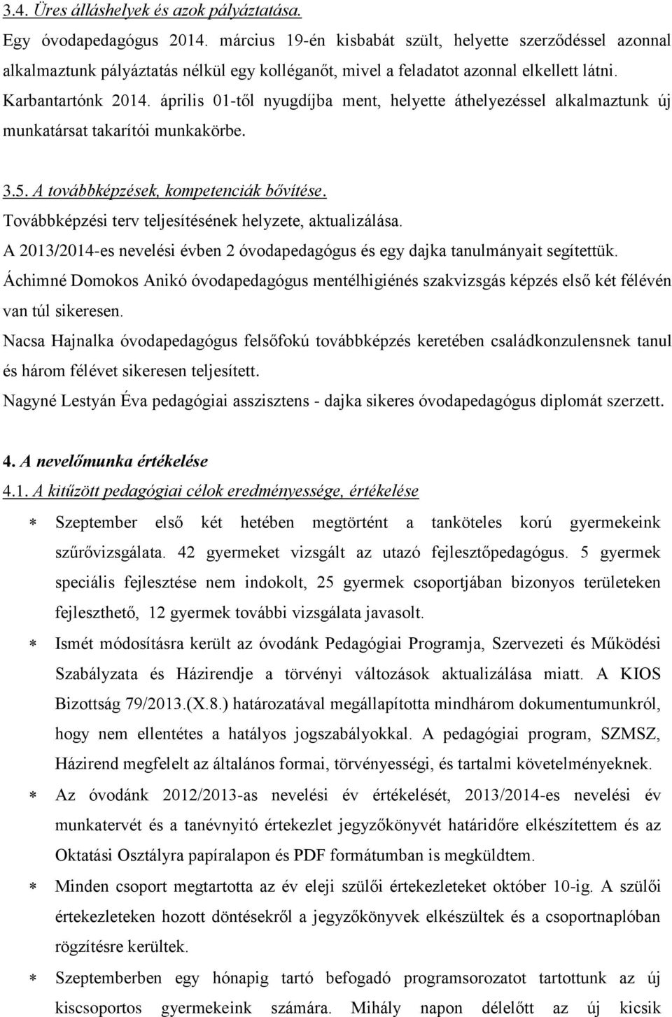 április 01-től nyugdíjba ment, helyette áthelyezéssel alkalmaztunk új munkatársat takarítói munkakörbe. 3.5. A továbbképzések, kompetenciák bővítése.