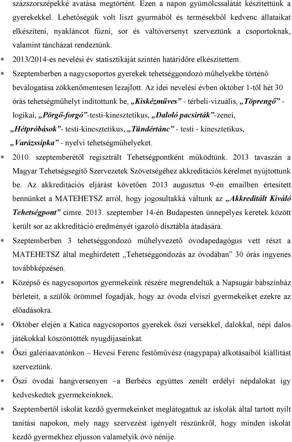 2013/2014-es nevelési év statisztikáját szintén határidőre elkészítettem. Szeptemberben a nagycsoportos gyerekek tehetséggondozó műhelyekbe történő beválogatása zökkenőmentesen lezajlott.