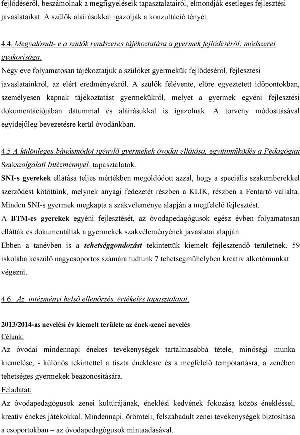 Négy éve folyamatosan tájékoztatjuk a szülőket gyermekük fejlődéséről, fejlesztési javaslatainkról, az elért eredményekről.