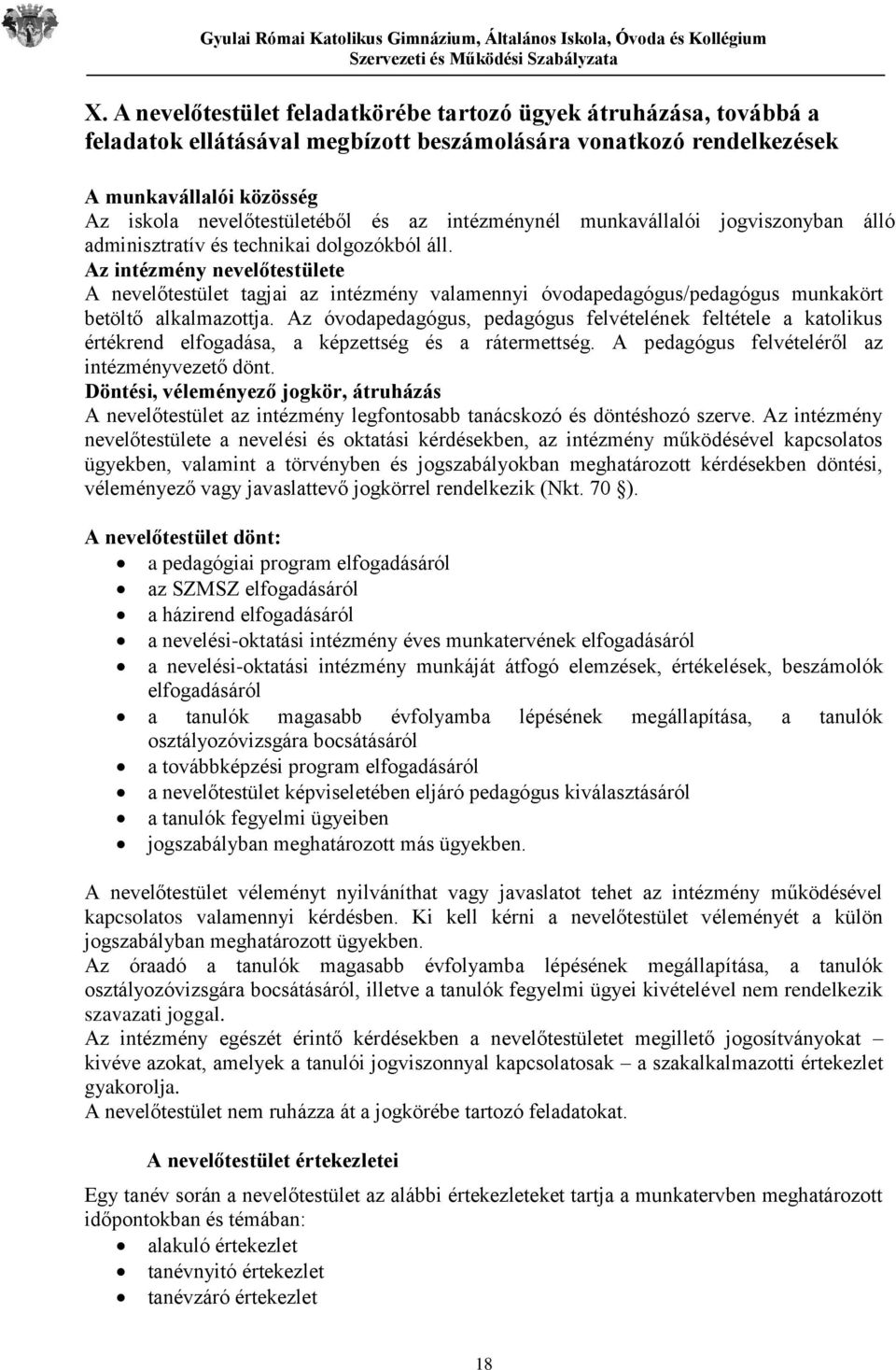 Az intézmény nevelőtestülete A nevelőtestület tagjai az intézmény valamennyi óvodapedagógus/pedagógus munkakört betöltő alkalmazottja.