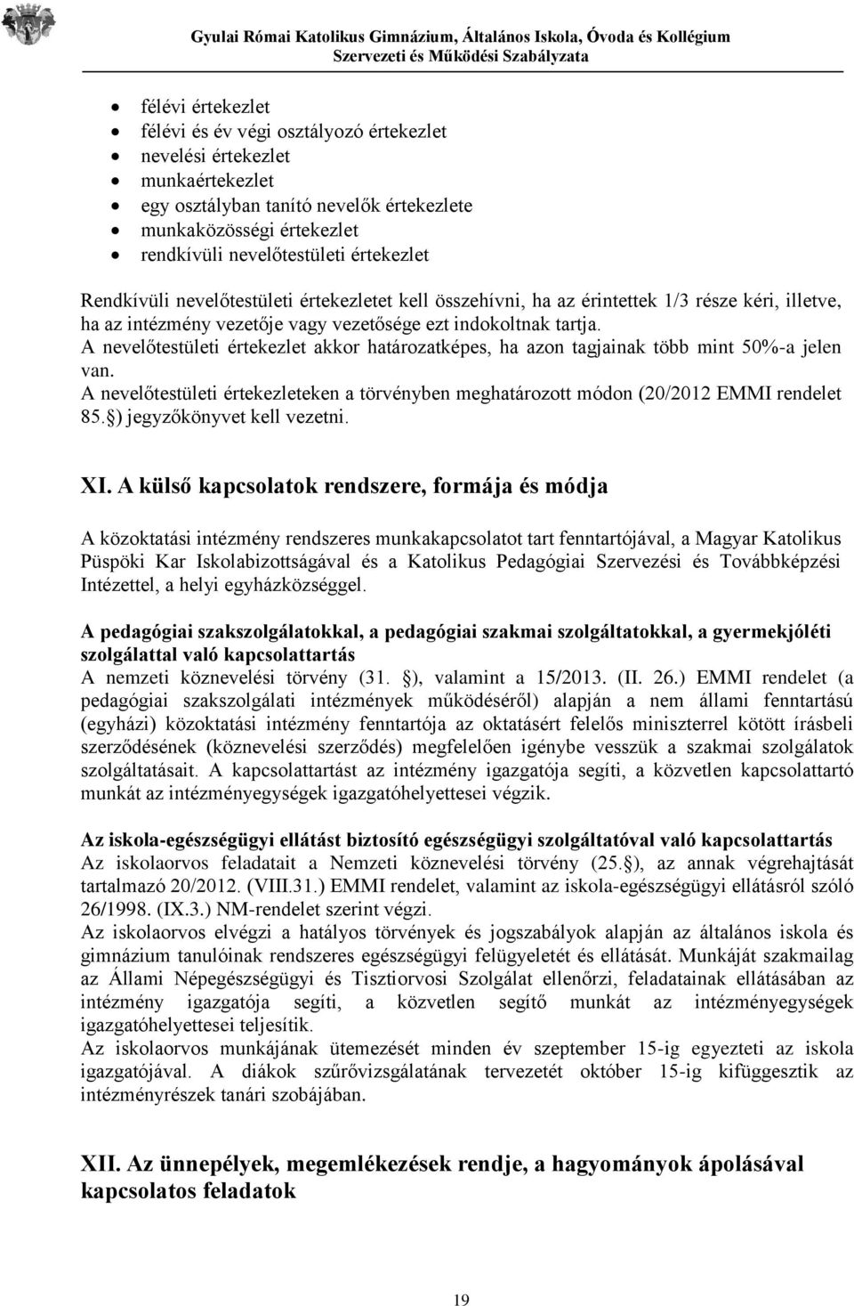 A nevelőtestületi értekezlet akkor határozatképes, ha azon tagjainak több mint 50%-a jelen van. A nevelőtestületi értekezleteken a törvényben meghatározott módon (20/2012 EMMI rendelet 85.