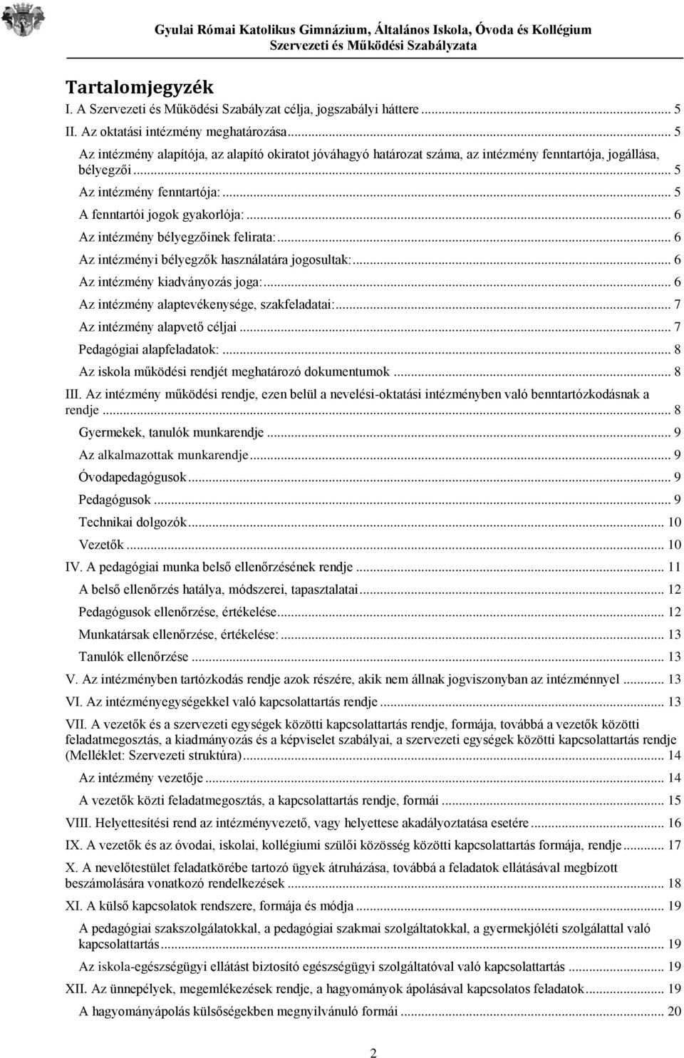 .. 6 Az intézmény bélyegzőinek felirata:... 6 Az intézményi bélyegzők használatára jogosultak:... 6 Az intézmény kiadványozás joga:... 6 Az intézmény alaptevékenysége, szakfeladatai:.