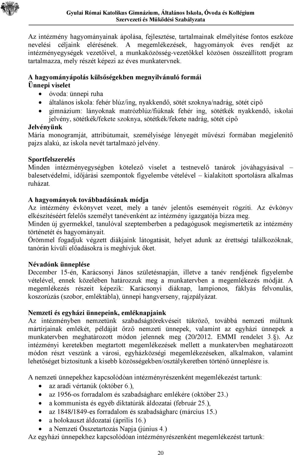 A hagyományápolás külsőségekben megnyilvánuló formái Ünnepi viselet óvoda: ünnepi ruha általános iskola: fehér blúz/ing, nyakkendő, sötét szoknya/nadrág, sötét cipő gimnázium: lányoknak