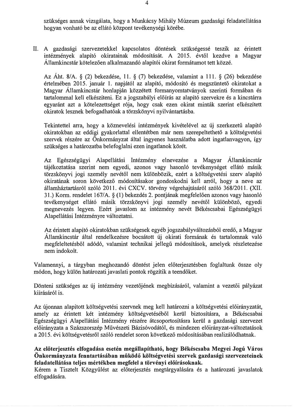 évtől kezdve a Magyar Államkincstár kötelezően alkalmazandó alapítói okirat formátumot tett közzé. Az Áht. 8/ A. () bekezdése,. (7) bekezdése, valamint a. (6) bekezdése értelmében 05. január.