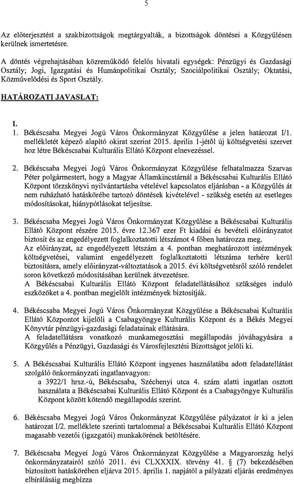 Osztály. HAT ÁRO ZA TI JAVASLAT: I. l. Békéscsaba Megyei Jogú Város Önkormányzat Közgyűlése a jelen határozat l/l. mellékletét képező alapító okirat szerint 05.