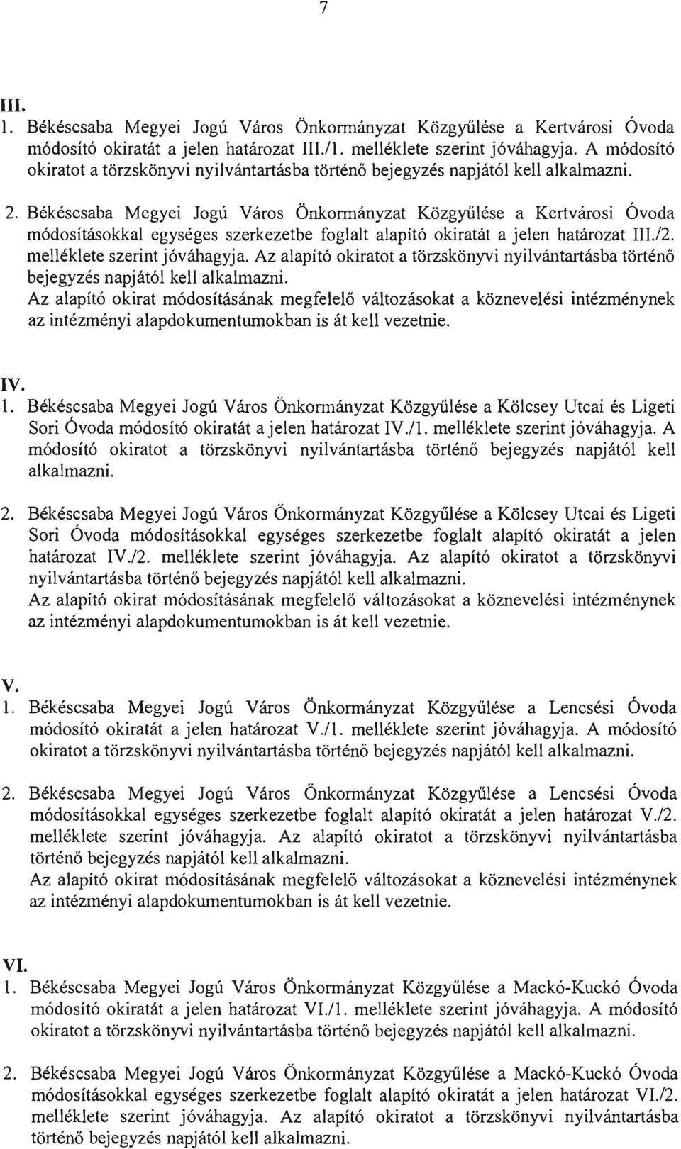 . Békéscsaba Megyei Jogú Város Önkonnányzat Közgyűlése a Kertvárosi Óvoda módosításokkal egységes szerkezetbe foglalt alapító okiratát a jelen határozat IlL/. mellékiete szerint jóváhagyja.