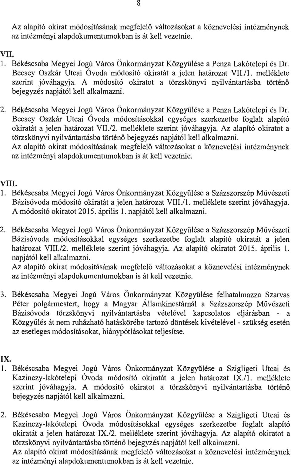 A módosító okiratot a törzskönyvi nyilvántartásba történő bejegyzés napjától kell alkalmazni.. Békéscsaba Megyei Jogú Város Önkormányzat Közgyűlése a Penza Lakótelepi és Dr.