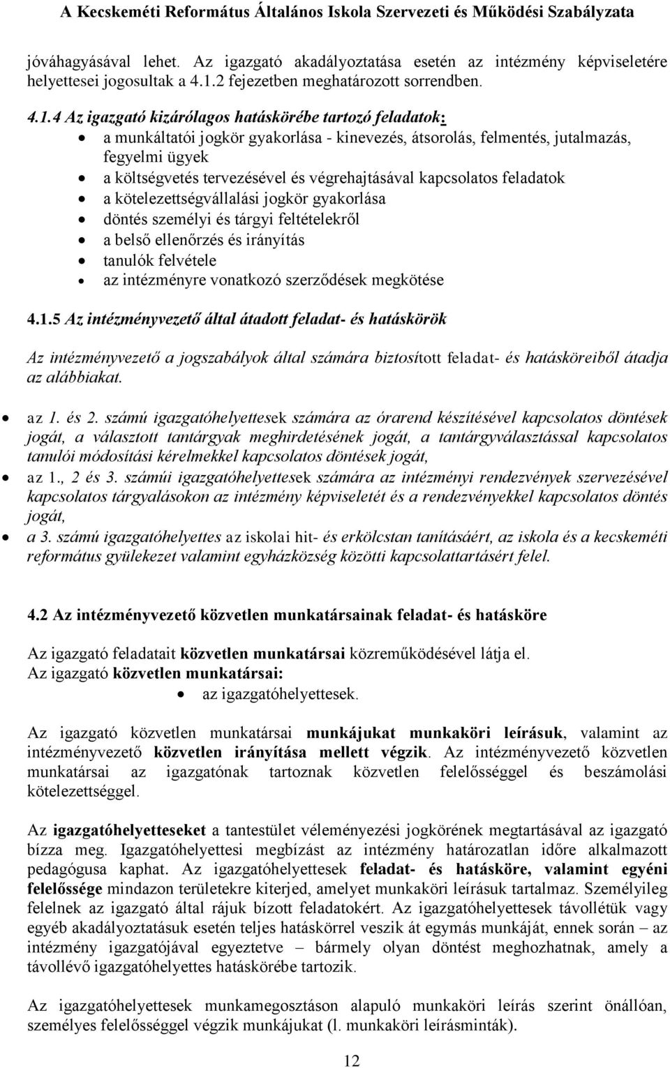 4 Az igazgató kizárólagos hatáskörébe tartozó feladatok: a munkáltatói jogkör gyakorlása - kinevezés, átsorolás, felmentés, jutalmazás, fegyelmi ügyek a költségvetés tervezésével és végrehajtásával