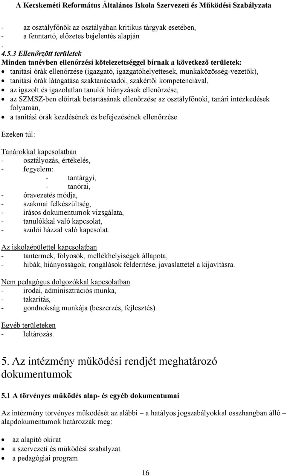 látogatása szaktanácsadói, szakértői kompetenciával, az igazolt és igazolatlan tanulói hiányzások ellenőrzése, az SZMSZ-ben előírtak betartásának ellenőrzése az osztályfőnöki, tanári intézkedések