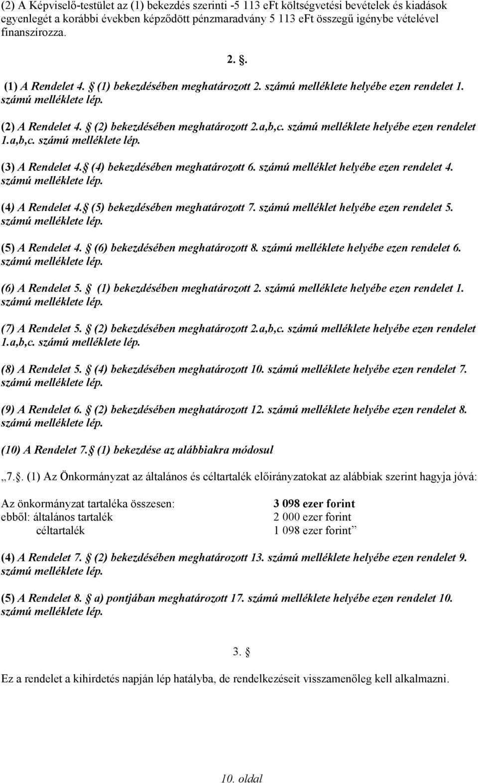 (4) bekezdésében meghatározott 6. számú melléklet helyébe ezen rendelet 4. (4) A Rendelet 4. (5) bekezdésében meghatározott 7. számú melléklet helyébe ezen rendelet 5. (5) A Rendelet 4.