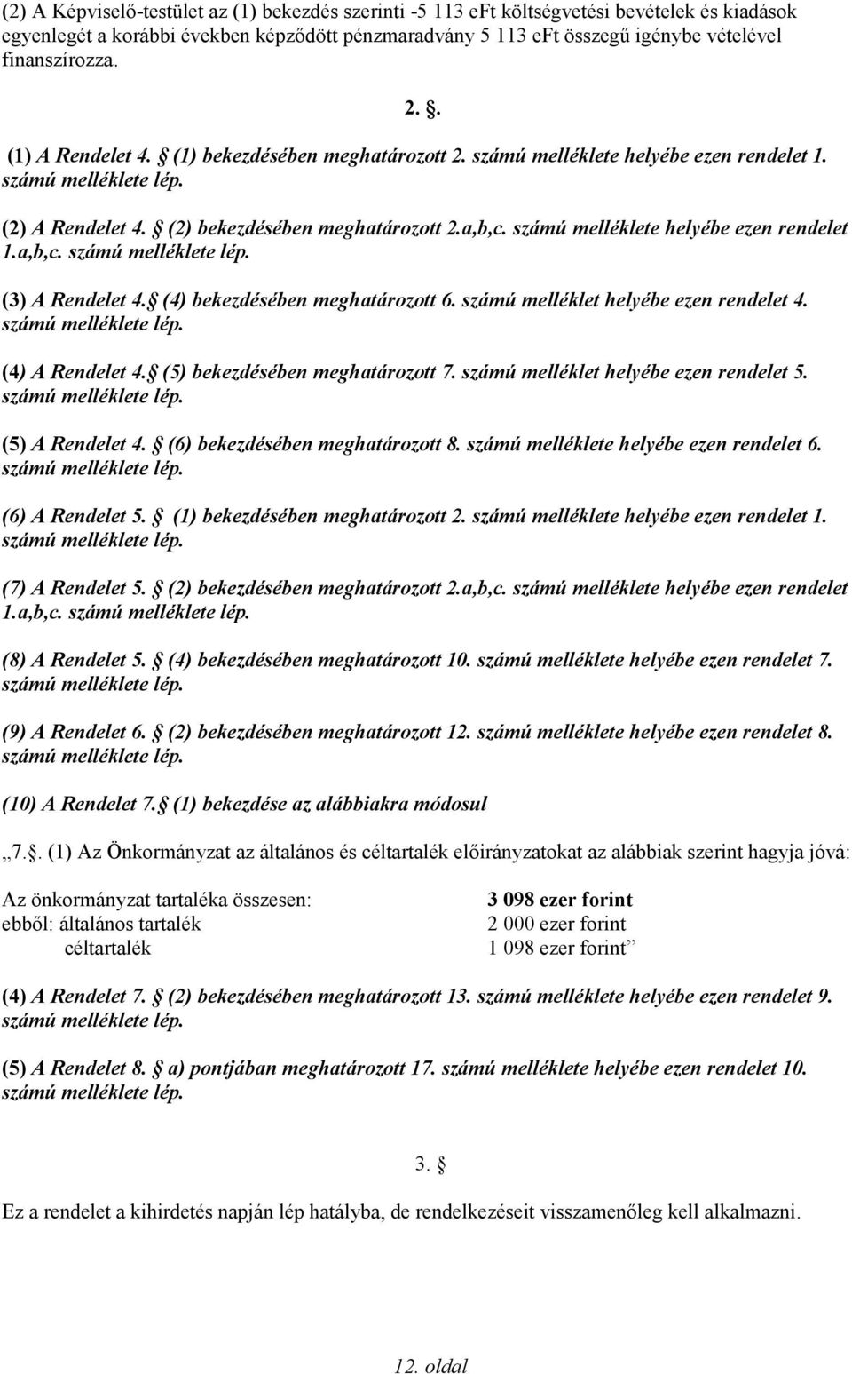 (4) bekezdésében meghatározott 6. számú melléklet helyébe ezen rendelet 4. (4) A Rendelet 4. (5) bekezdésében meghatározott 7. számú melléklet helyébe ezen rendelet 5. (5) A Rendelet 4.