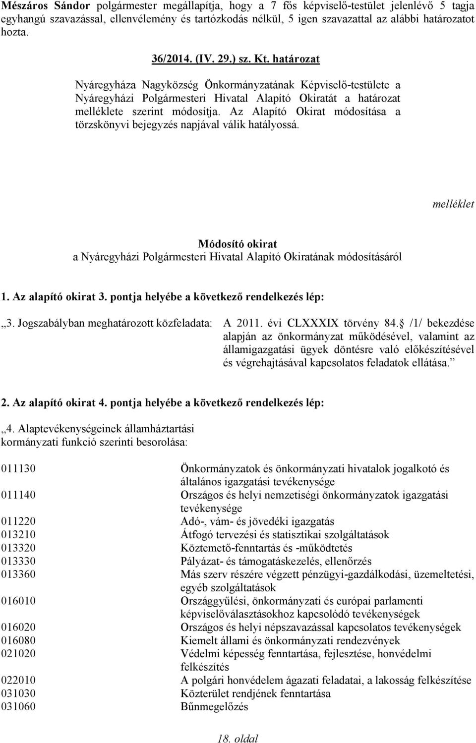 Az Alapító Okirat módosítása a törzskönyvi bejegyzés napjával válik hatályossá. melléklet Módosító okirat a Nyáregyházi Polgármesteri Hivatal Alapító Okiratának módosításáról 1. Az alapító okirat 3.