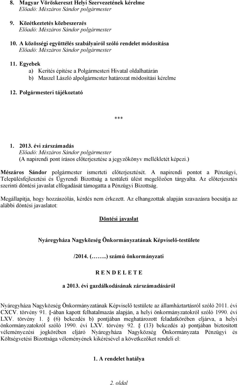 évi zárszámadás (A napirendi pont írásos előterjesztése a jegyzőkönyv mellékletét képezi.) Mészáros Sándor polgármester ismerteti előterjesztését.