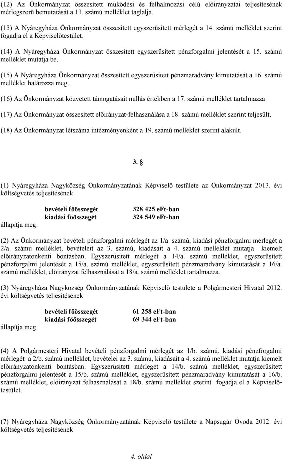 (14) A Nyáregyháza Önkormányzat összesített egyszerűsített pénzforgalmi jelentését a 15. számú melléklet mutatja be.