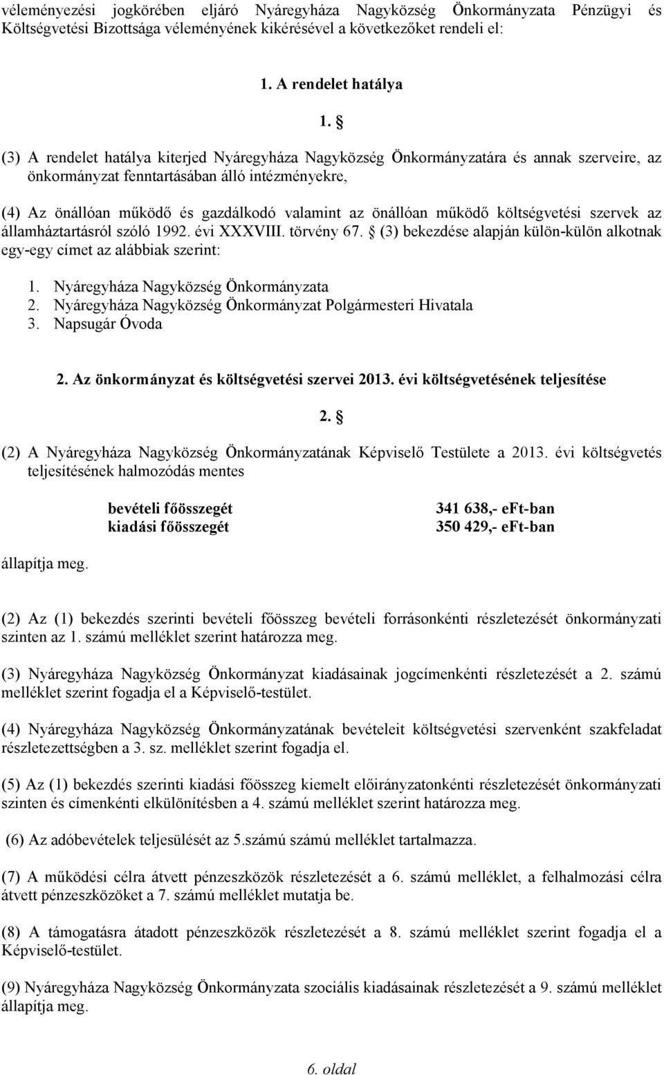 működő költségvetési szervek az államháztartásról szóló 1992. évi XXXVIII. törvény 67. (3) bekezdése alapján külön-külön alkotnak egy-egy címet az alábbiak szerint: 1.