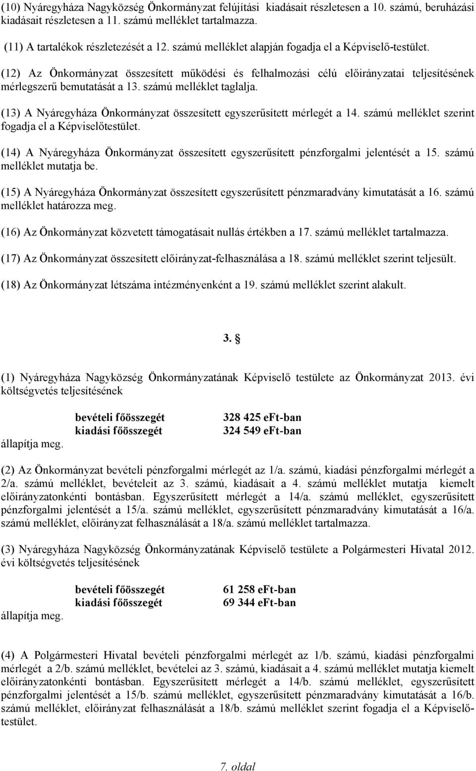 számú melléklet taglalja. (13) A Nyáregyháza Önkormányzat összesített egyszerűsített mérlegét a 14. számú melléklet szerint fogadja el a Képviselőtestület.