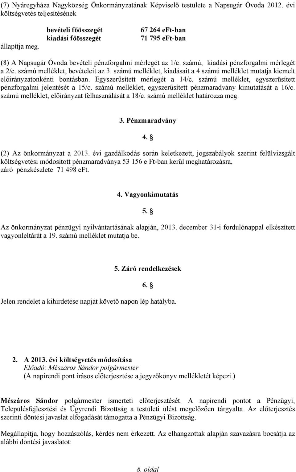 számú melléklet, bevételeit az 3. számú melléklet, kiadásait a 4.számú melléklet mutatja kiemelt előirányzatonkénti bontásban. Egyszerűsített mérlegét a 14/c.