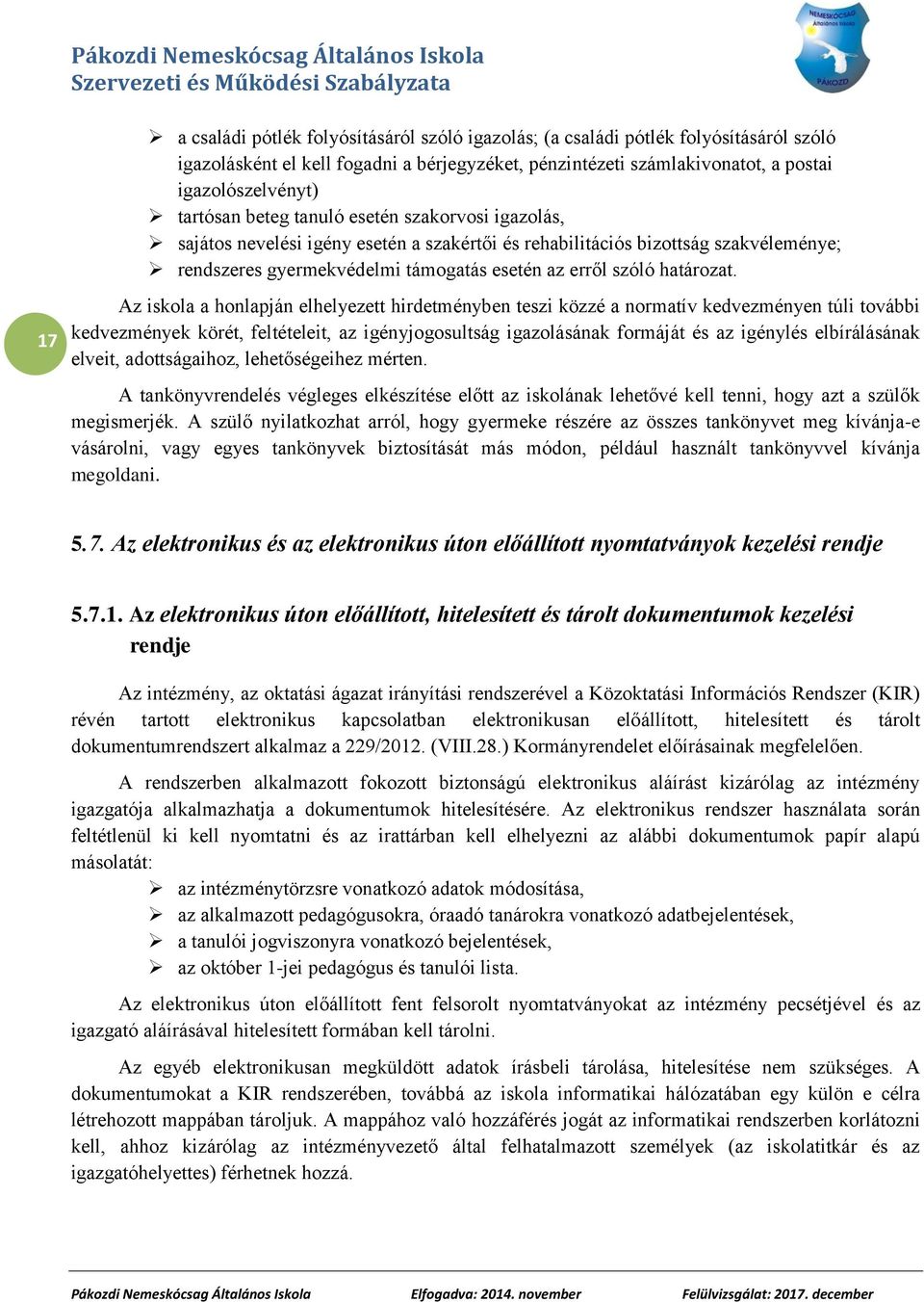 17 Az iskola a honlapján elhelyezett hirdetményben teszi közzé a normatív kedvezményen túli további kedvezmények körét, feltételeit, az igényjogosultság igazolásának formáját és az igénylés