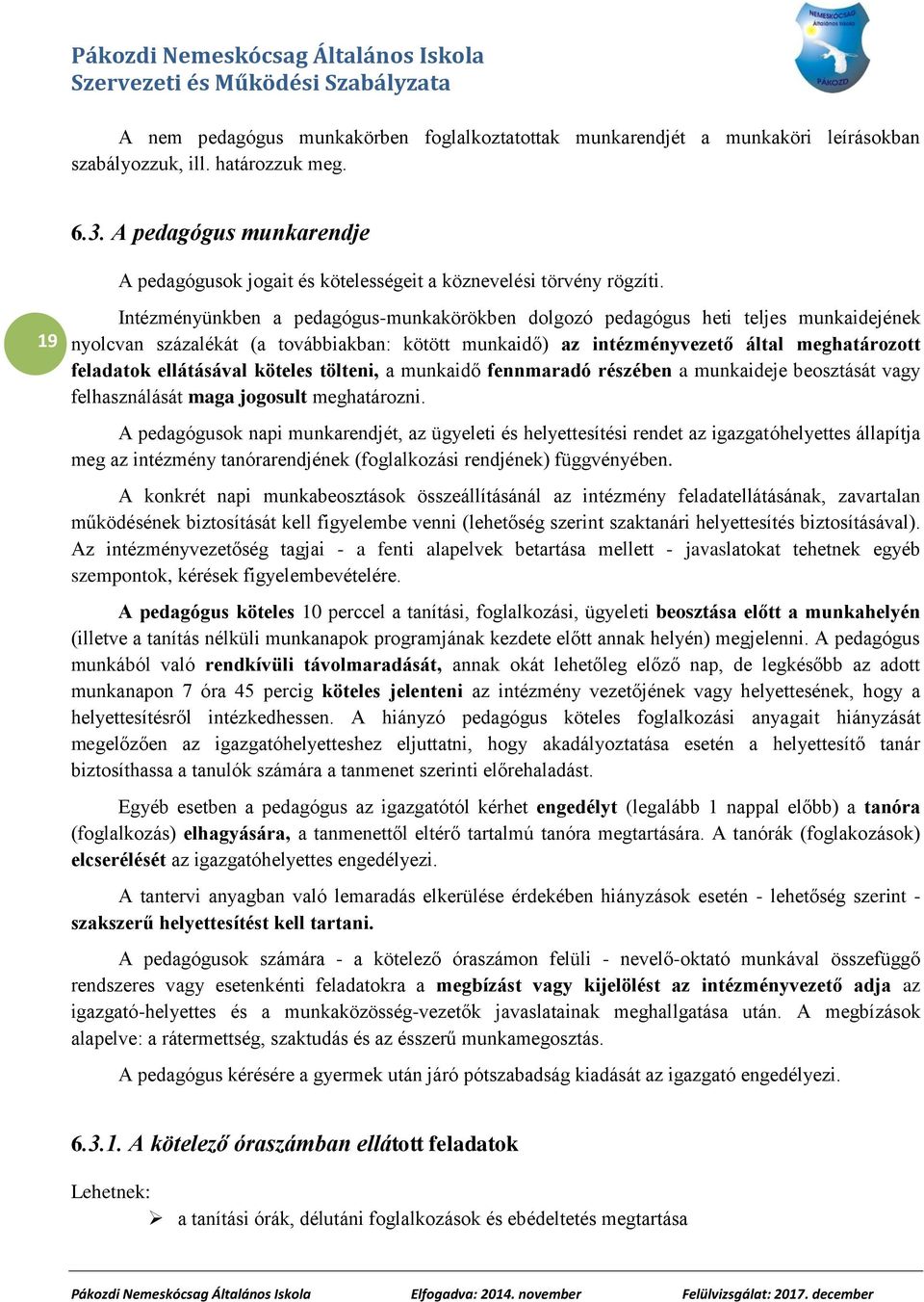 19 Intézményünkben a pedagógus-munkakörökben dolgozó pedagógus heti teljes munkaidejének nyolcvan százalékát (a továbbiakban: kötött munkaidő) az intézményvezető által meghatározott feladatok