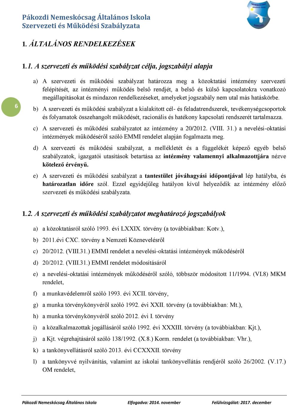 b) A szervezeti és működési szabályzat a kialakított cél- és feladatrendszerek, tevékenységcsoportok és folyamatok összehangolt működését, racionális és hatékony kapcsolati rendszerét tartalmazza.