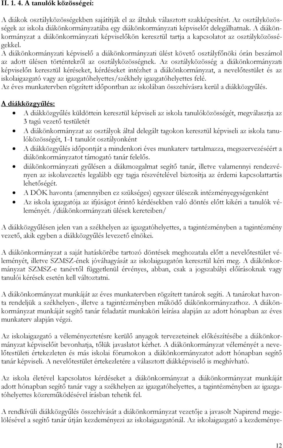 A diákönkormányzat a diákönkormányzati képviselőkön keresztül tartja a kapcsolatot az osztályközösségekkel.