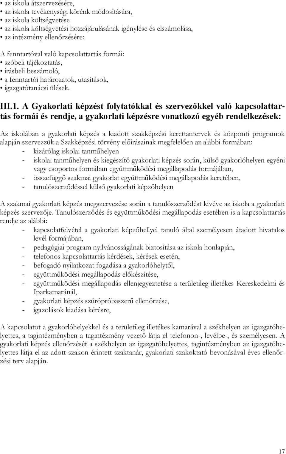 A Gyakorlati képzést folytatókkal és szervezőkkel való kapcsolattartás formái és rendje, a gyakorlati képzésre vonatkozó egyéb rendelkezések: Az iskolában a gyakorlati képzés a kiadott szakképzési