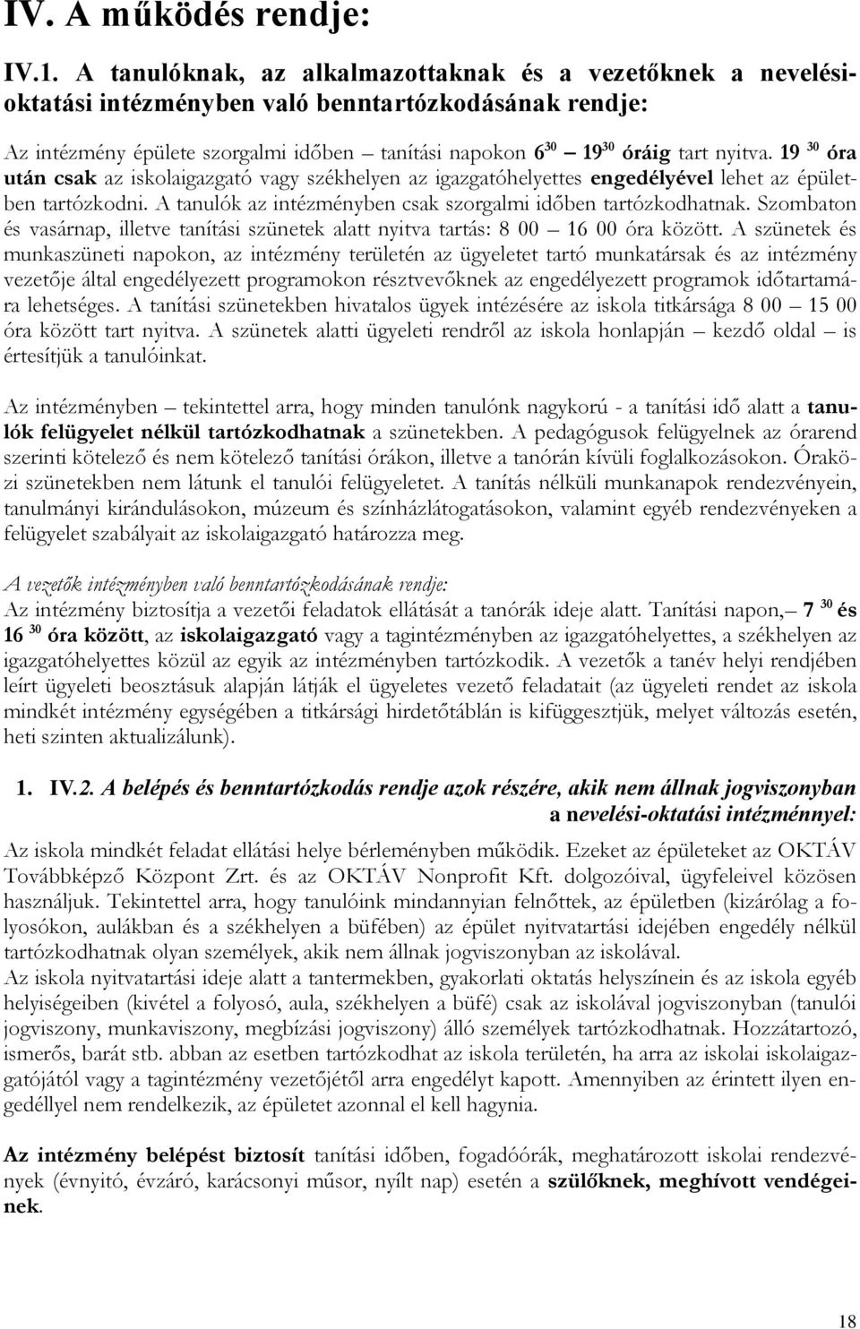 19 30 óra után csak az iskolaigazgató vagy székhelyen az igazgatóhelyettes engedélyével lehet az épületben tartózkodni. A tanulók az intézményben csak szorgalmi időben tartózkodhatnak.