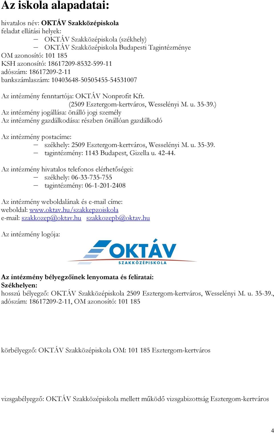 ) Az intézmény jogállása: önálló jogi személy Az intézmény gazdálkodása: részben önállóan gazdálkodó Az intézmény postacíme: székhely: 2509 Esztergom-kertváros, Wesselényi M. u. 35-39.