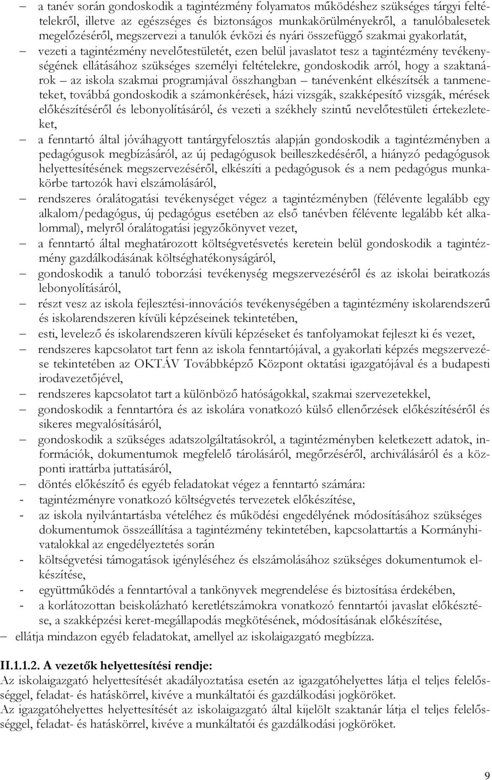 gondoskodik arról, hogy a szaktanárok az iskola szakmai programjával összhangban tanévenként elkészítsék a tanmeneteket, továbbá gondoskodik a számonkérések, házi vizsgák, szakképesítő vizsgák,