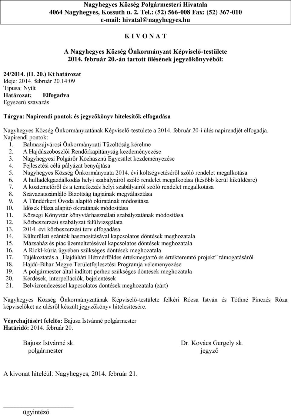 -án tartott ülésének könyvéből: Tárgya: Napirendi pontok és könyv hitelesítők elfogadása Nagyhegyes Község Önkormányzatának Képviselő-testülete a 2014. február 20-i ülés napirendjét elfogadja.