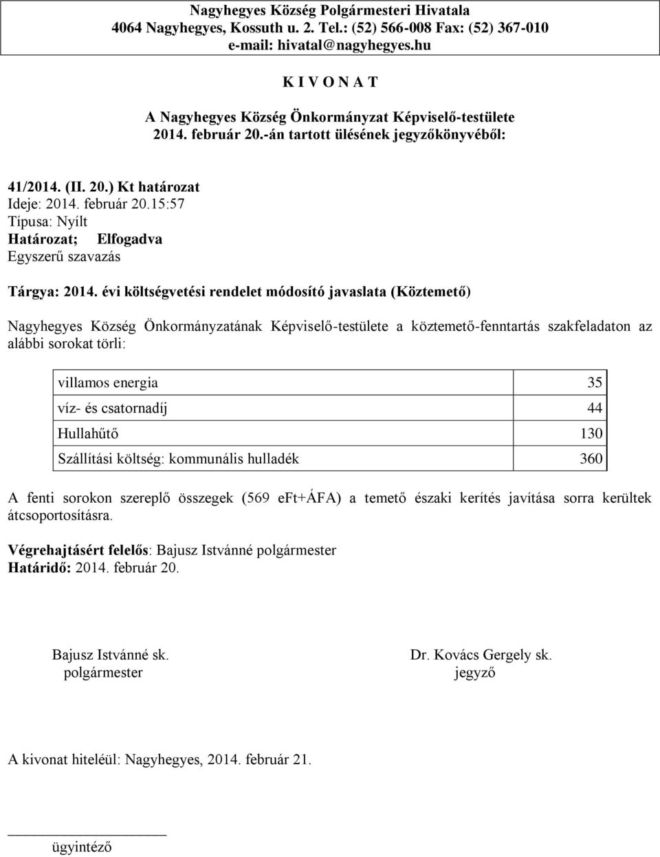 szakfeladaton az alábbi sorokat törli: villamos energia 35 víz- és csatornadíj 44 Hullahűtő 130 Szállítási költség: kommunális hulladék