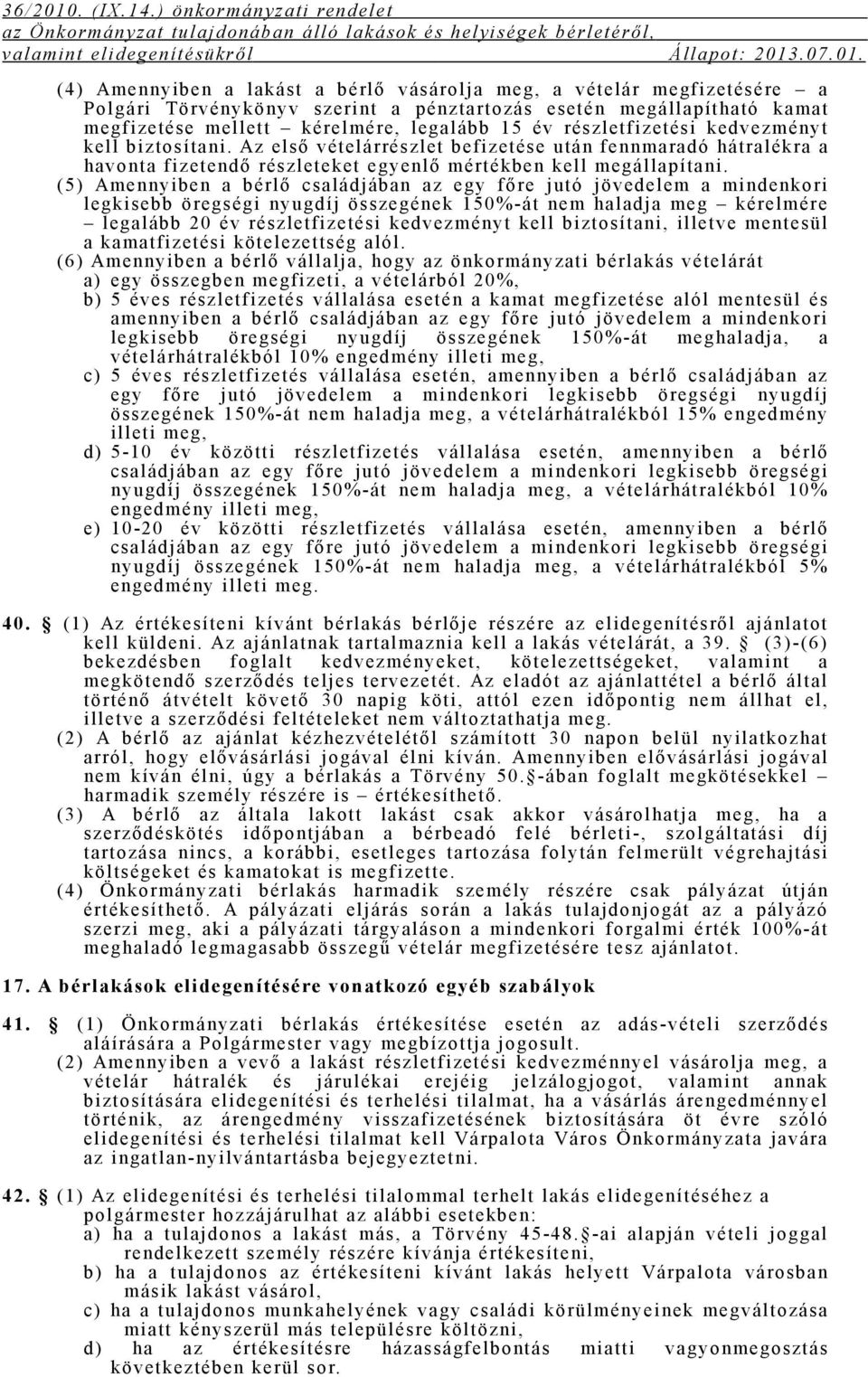 ( 5) Am ennyi ben a bérl ő csal ádj ában az egy főre j ut ó j övedel em a mi ndenkori l egki sebb öregségi nyugdí j összegének 150%- át nem hal adj a m eg kérel m ér e legalább 20 év részletfizetési